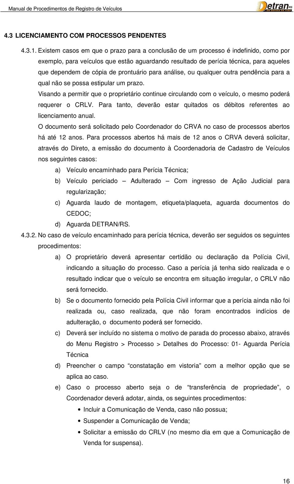 prontuário para análise, ou qualquer outra pendência para a qual não se possa estipular um prazo.