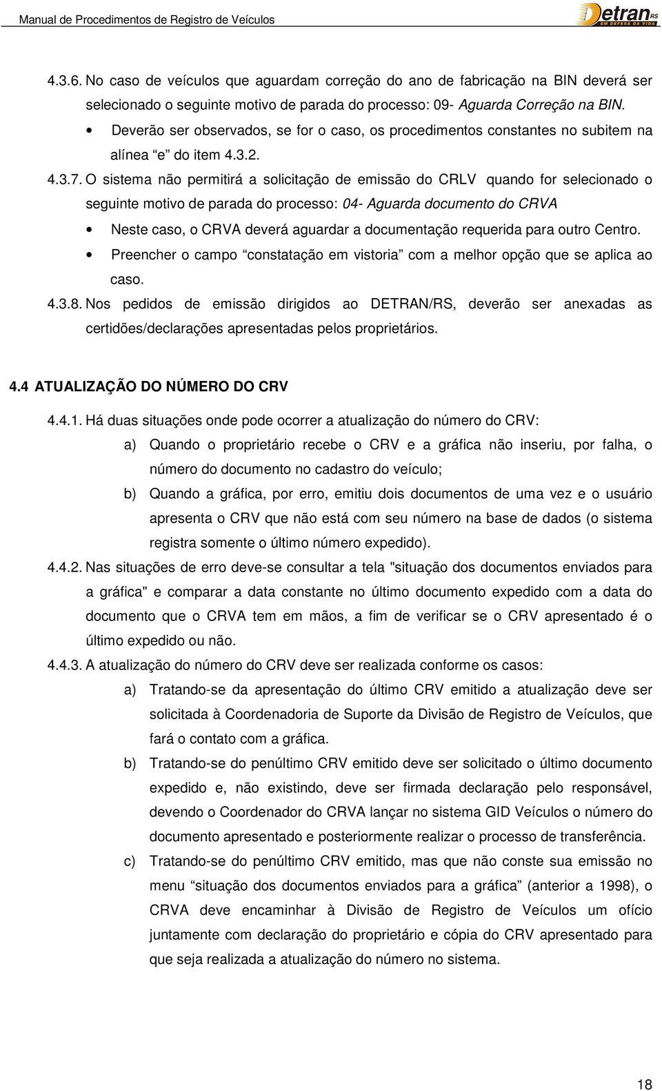 O sistema não permitirá a solicitação de emissão do CRLV quando for selecionado o seguinte motivo de parada do processo: 04- Aguarda documento do CRVA Neste caso, o CRVA deverá aguardar a