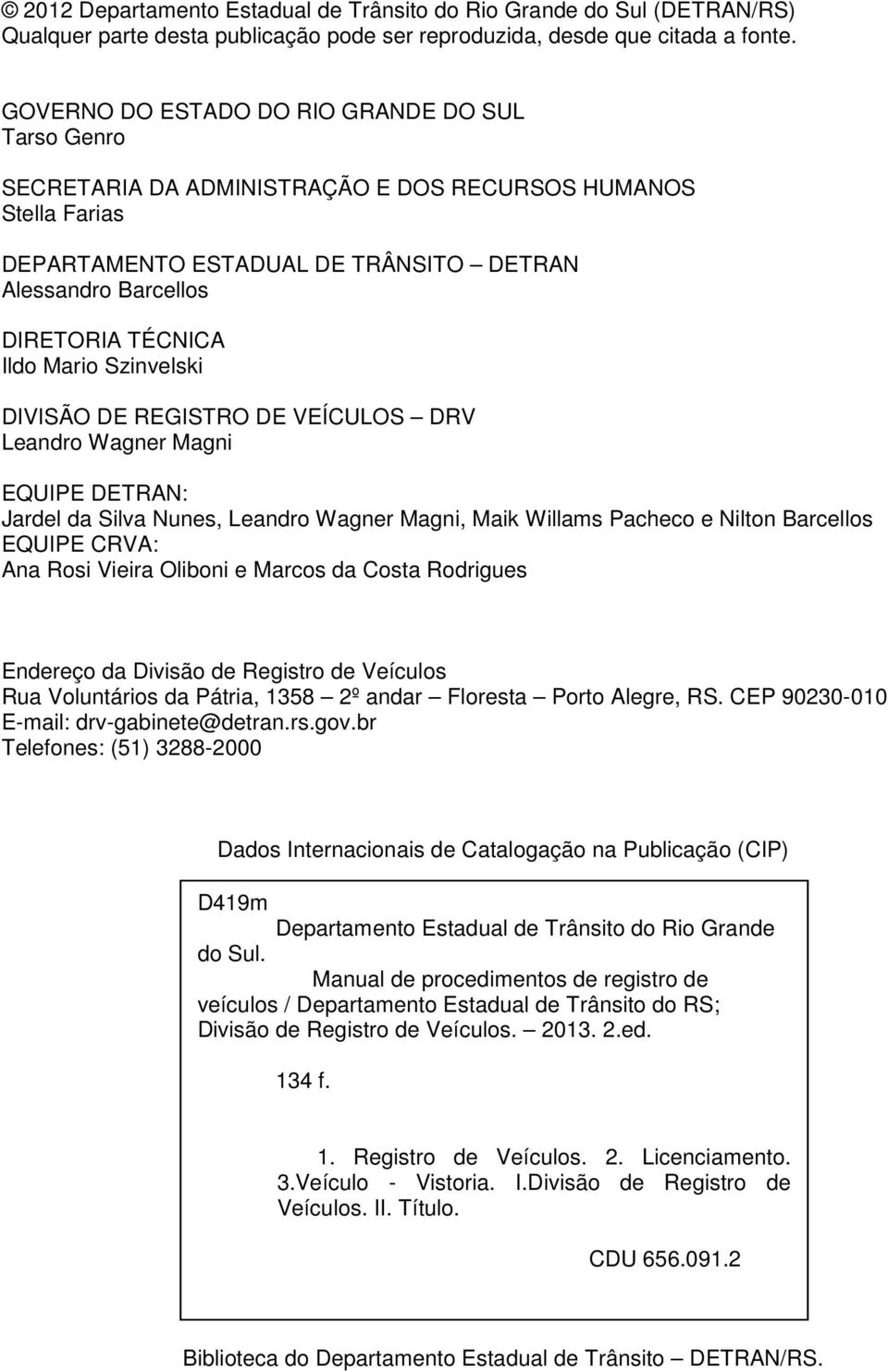 Ildo Mario Szinvelski DIVISÃO DE REGISTRO DE VEÍCULOS DRV Leandro Wagner Magni EQUIPE DETRAN: Jardel da Silva Nunes, Leandro Wagner Magni, Maik Willams Pacheco e Nilton Barcellos EQUIPE CRVA: Ana