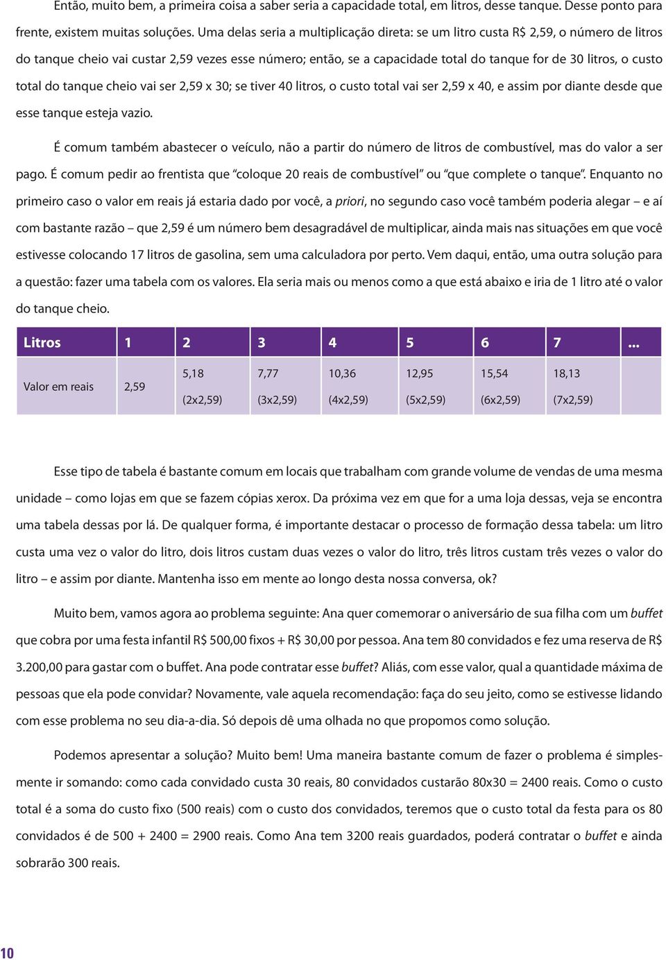 custo total do tanque cheio vai ser 2,59 x 30; se tiver 40 litros, o custo total vai ser 2,59 x 40, e assim por diante desde que esse tanque esteja vazio.