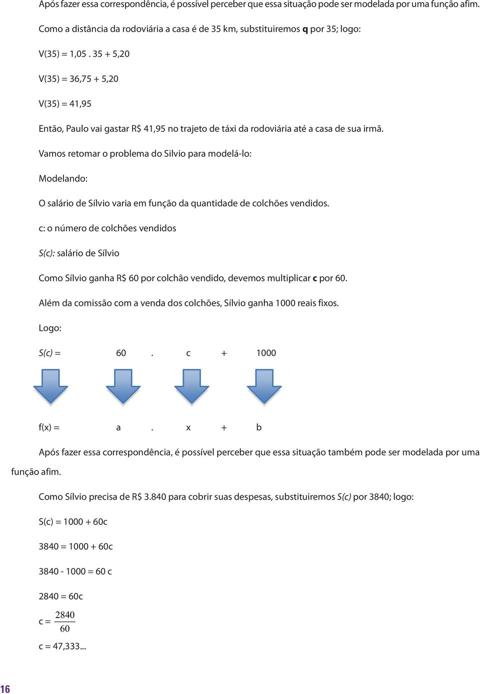 35 + 5,20 V(35) = 36,75 + 5,20 V(35) = 41,95 Então, Paulo vai gastar R$ 41,95 no trajeto de táxi da rodoviária até a casa de sua irmã.