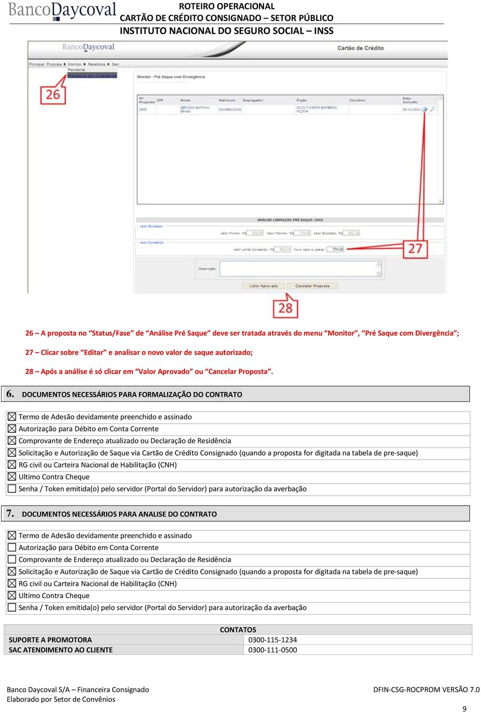 DOCUMENTOS NECESSÁRIOS PARA FORMALIZAÇÃO DO CONTRATO Termo de Adesão devidamente preenchido e assinado Autorização para Débito em Conta Corrente Comprovante de Endereço atualizado ou Declaração de