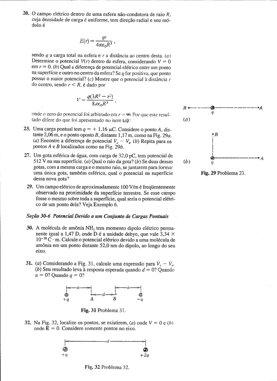 Se q for positiva, que ponto possui o maior potencial? (c) Mostre que o potencial à distância r do centro, sendo r<r.é dado por 3 ' 23. Uma carga pontual tem q = + 1,16 C.