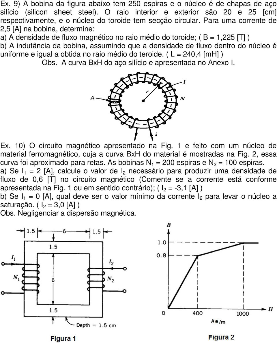 Para uma corrente de 2,5 [A] na bobina, determine: a) A densidade de fluxo magnético no raio médio do toroide; ( B = 1,225 [T] ) b) A indutância da bobina, assumindo que a densidade de fluxo dentro