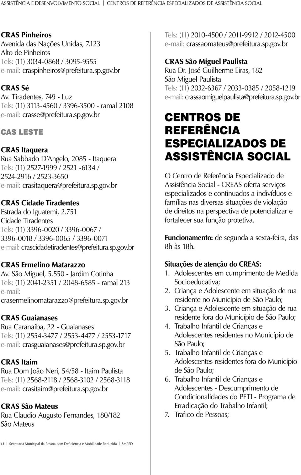 Tiradentes, 749 - Luz Tels: (11) 3113-4560 / 3396-3500 - ramal 2108 e-mail: crasse@prefeitura.sp.gov.