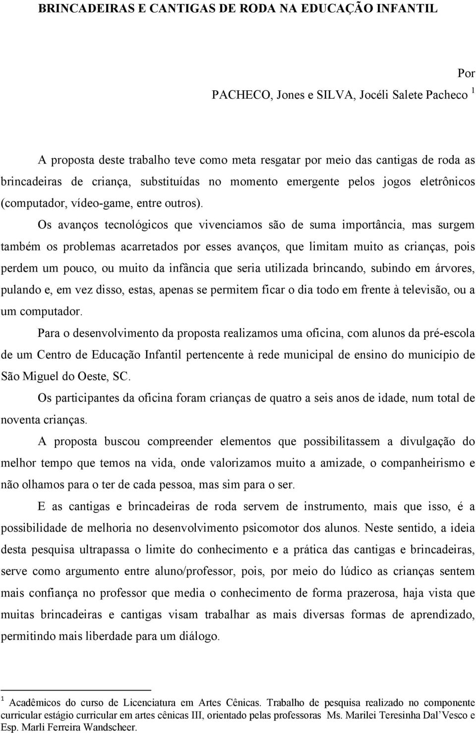 Os avanços tecnológicos que vivenciamos são de suma importância, mas surgem também os problemas acarretados por esses avanços, que limitam muito as crianças, pois perdem um pouco, ou muito da