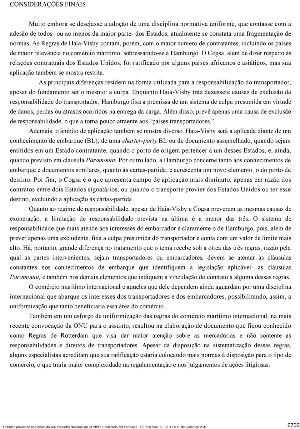 O Cogsa, além de dizer respeito às relações contratuais dos Estados Unidos, foi ratificado por alguns países africanos e asiáticos, mas sua aplicação também se mostra restrita.