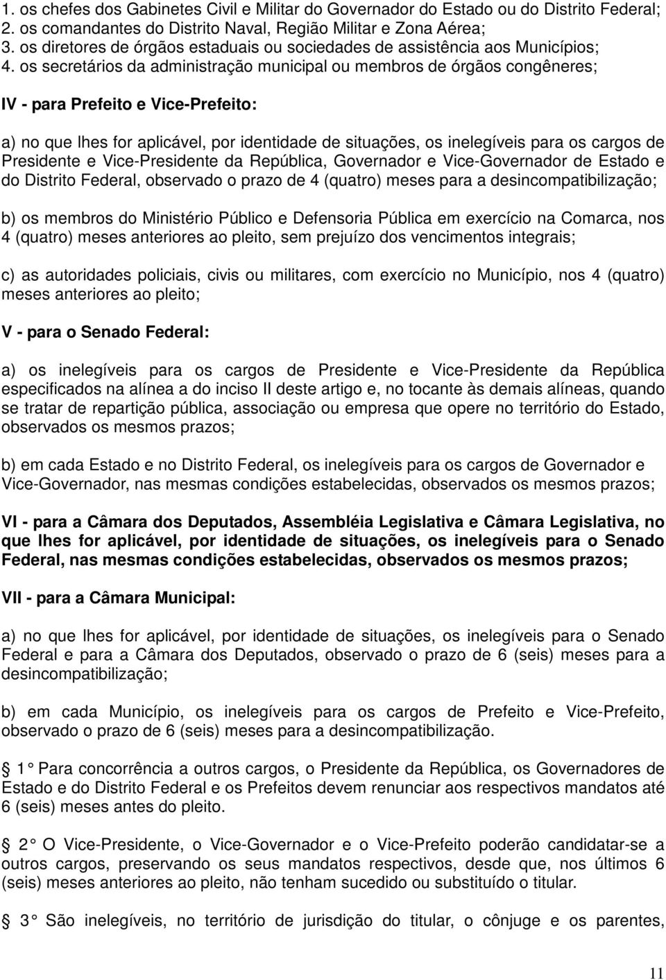 os secretários da administração municipal ou membros de órgãos congêneres; IV - para Prefeito e Vice-Prefeito: a) no que lhes for aplicável, por identidade de situações, os inelegíveis para os cargos