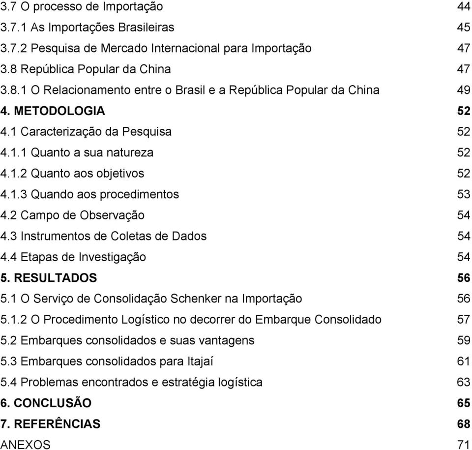 1.3 Quando aos procedimentos 53 4.2 Campo de Observação 54 4.3 Instrumentos de Coletas de Dados 54 4.4 Etapas de Investigação 54 5. RESULTADOS 56 5.