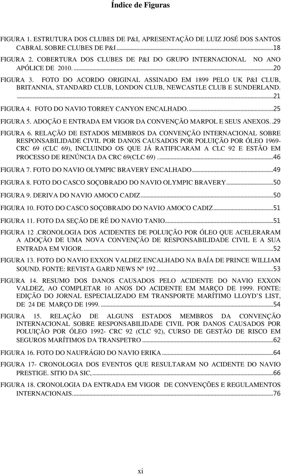 FOTO DO ACORDO ORIGINAL ASSINADO EM 1899 PELO UK P&I CLUB, BRITANNIA, STANDARD CLUB, LONDON CLUB, NEWCASTLE CLUB E SUNDERLAND....21 FIGURA 4. FOTO DO NAVIO TORREY CANYON ENCALHADO....25 FIGURA 5.