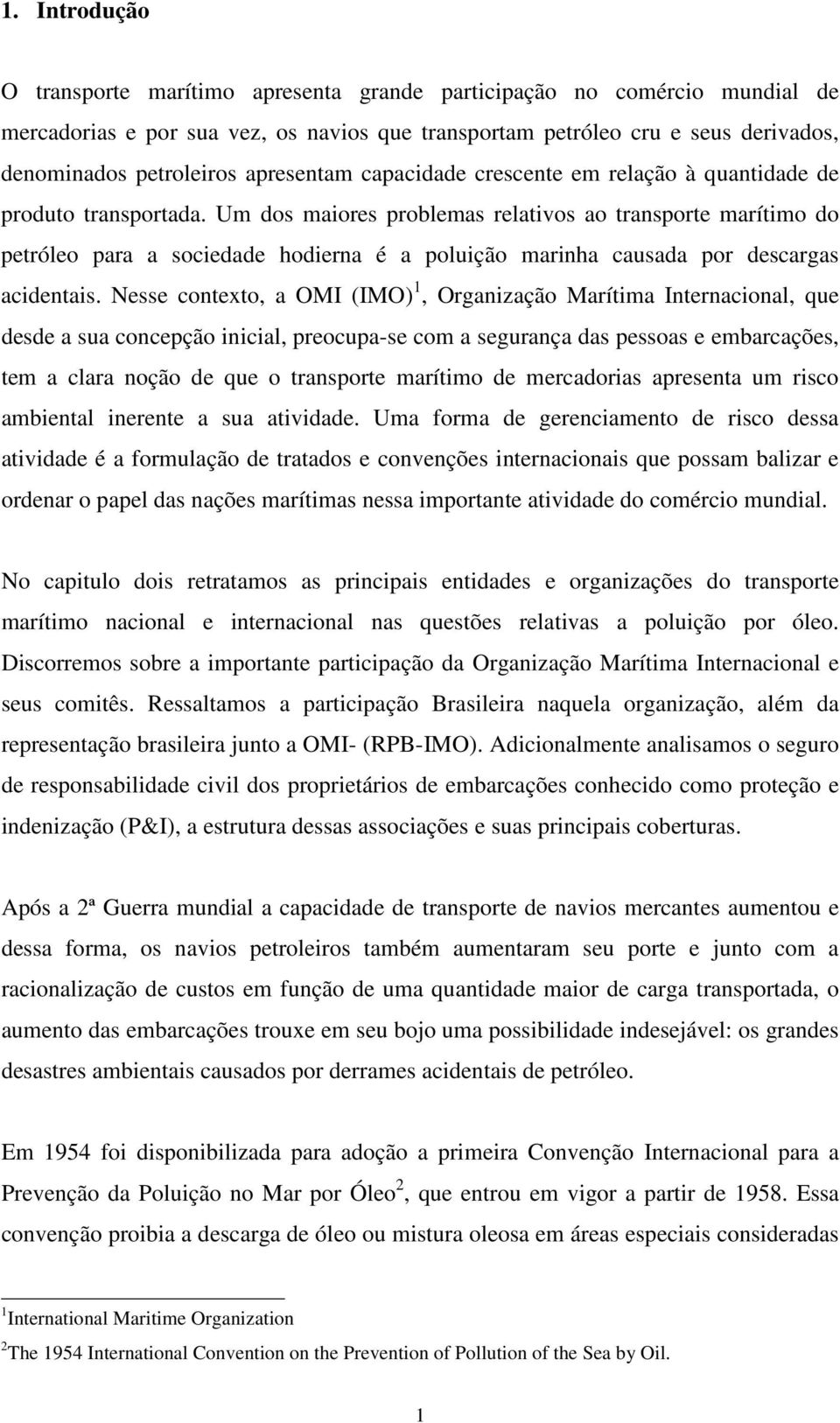 Um dos maiores problemas relativos ao transporte marítimo do petróleo para a sociedade hodierna é a poluição marinha causada por descargas acidentais.