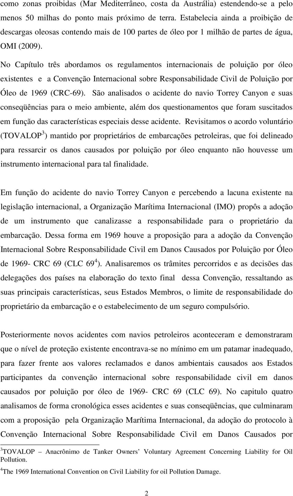 No Capítulo três abordamos os regulamentos internacionais de poluição por óleo existentes e a Convenção Internacional sobre Responsabilidade Civil de Poluição por Óleo de 1969 (CRC-69).