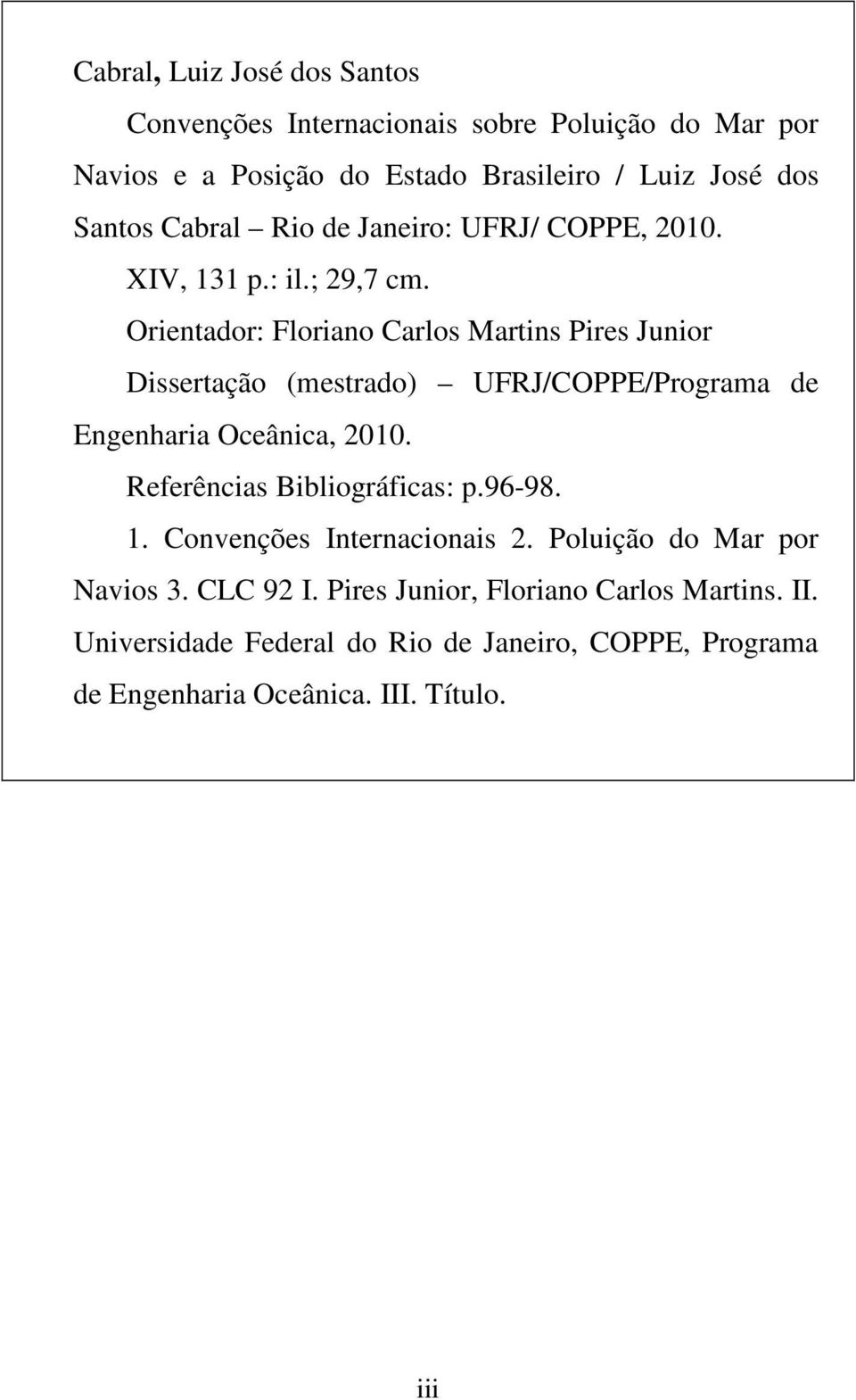 Orientador: Floriano Carlos Martins Pires Junior Dissertação (mestrado) UFRJ/COPPE/Programa de Engenharia Oceânica, 2010.