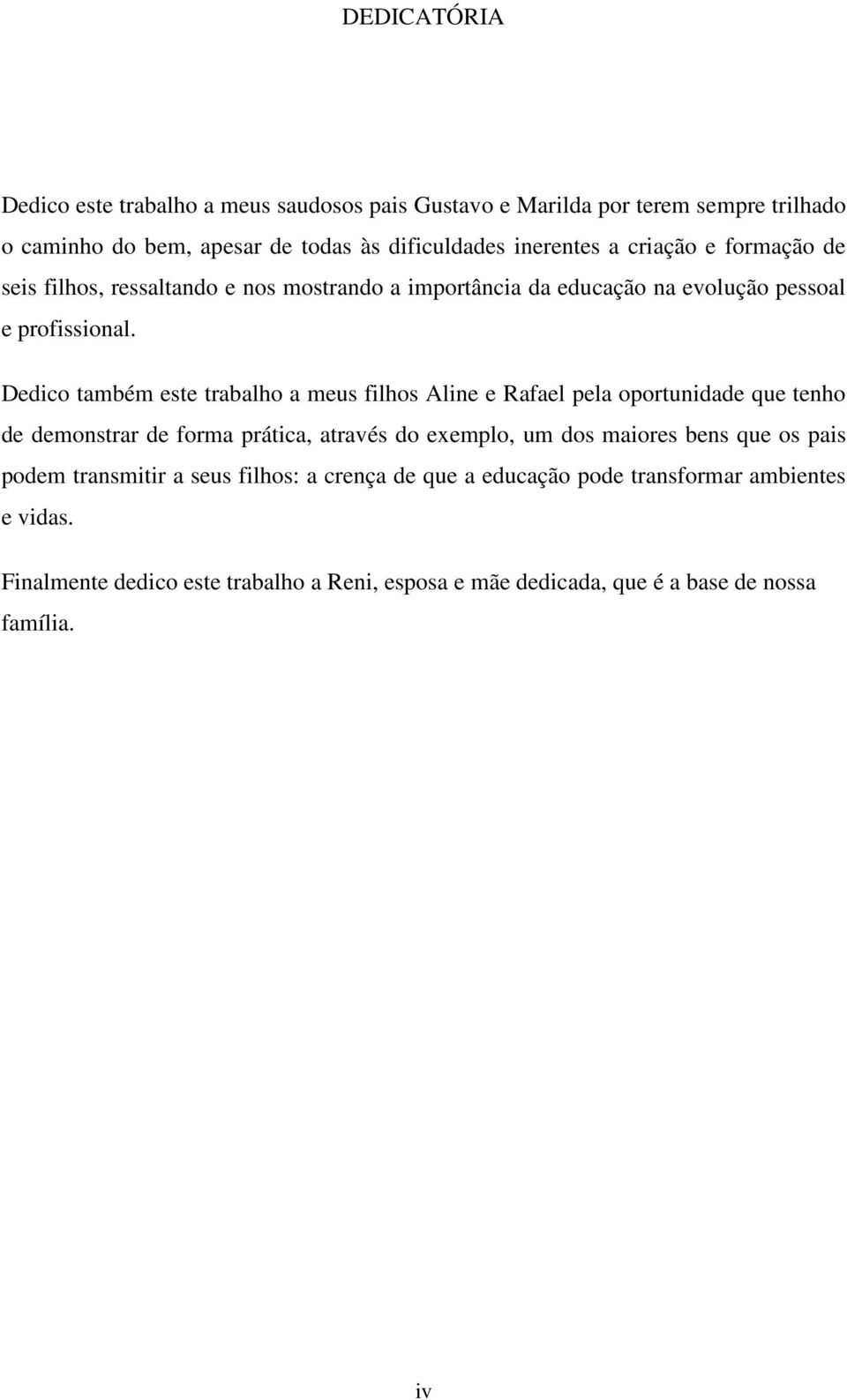 Dedico também este trabalho a meus filhos Aline e Rafael pela oportunidade que tenho de demonstrar de forma prática, através do exemplo, um dos maiores bens que