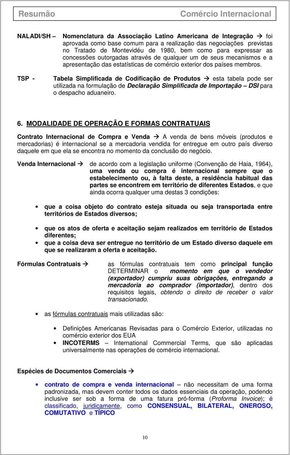 TSP - Tabela Simplificada de Codificação de Produtos esta tabela pode ser utilizada na formulação de Declaração Simplificada de Importação DSI para o despacho aduaneiro. 6.