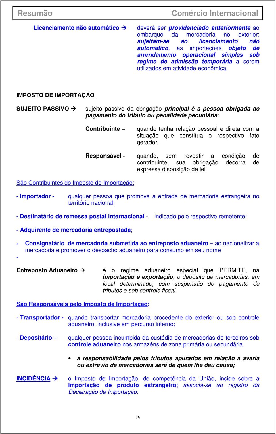 pagamento do tributo ou penalidade pecuniária: Contribuinte quando tenha relação pessoal e direta com a situação que constitua o respectivo fato gerador; São Contribuintes do Imposto de Importação: