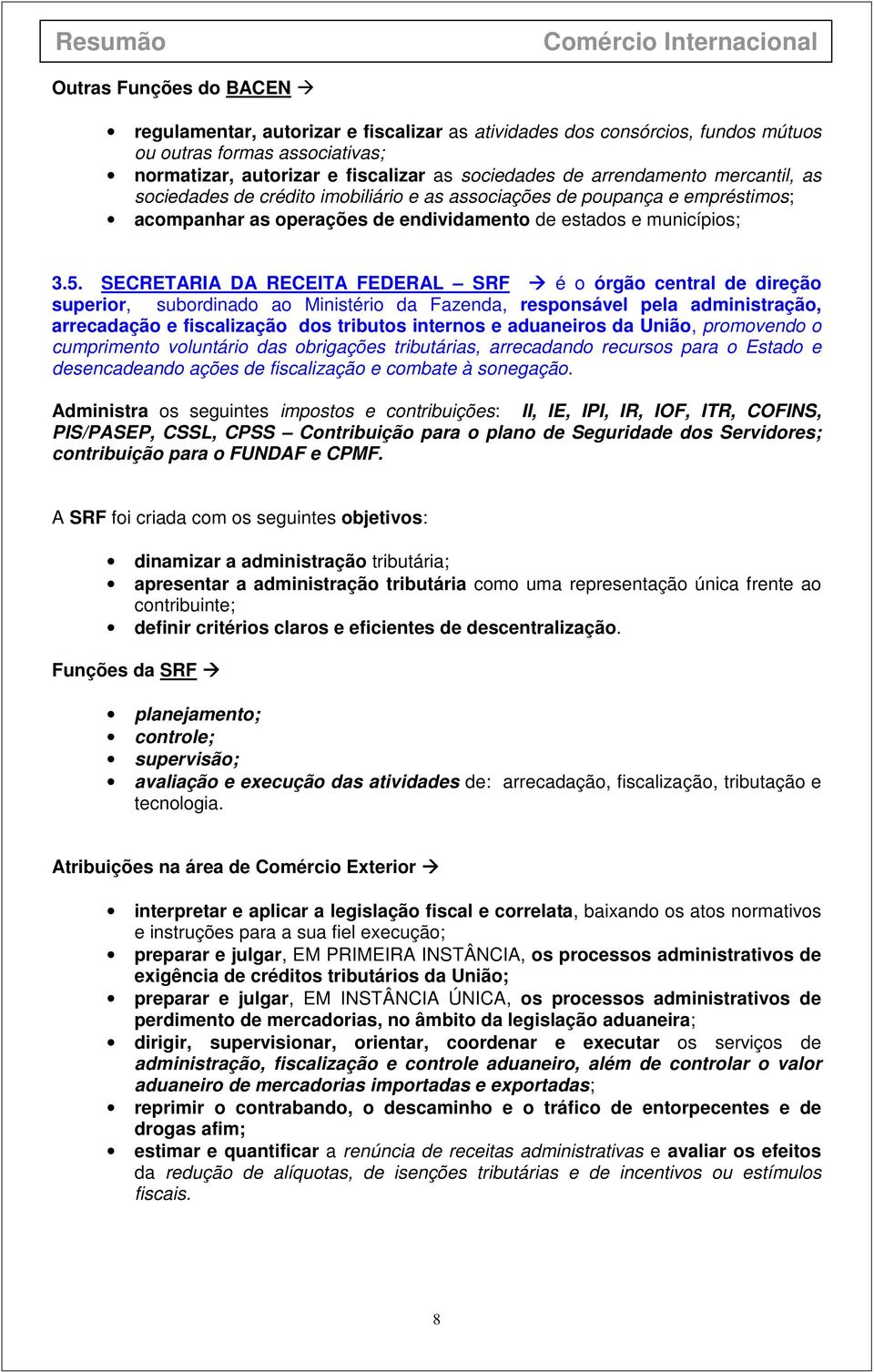 SECRETARIA DA RECEITA FEDERAL SRF é o órgão central de direção superior, subordinado ao Ministério da Fazenda, responsável pela administração, arrecadação e fiscalização dos tributos internos e