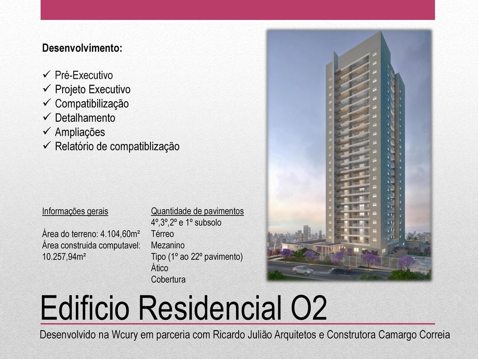 257,94m² Quantidade de pavimentos 4º,3º,2º e 1º subsolo Térreo Mezanino Tipo (1º ao 22º pavimento) Ático