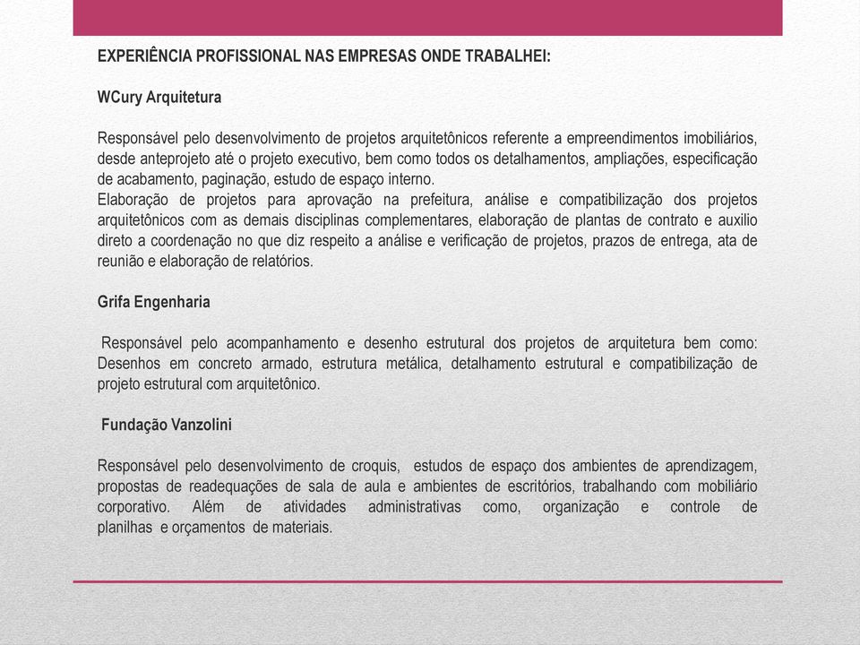 Elaboração de projetos para aprovação na prefeitura, análise e compatibilização dos projetos arquitetônicos com as demais disciplinas complementares, elaboração de plantas de contrato e auxilio