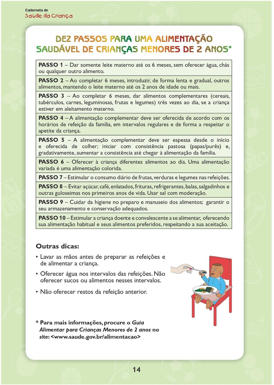 PASSO 3 Ao completar 6 meses, dar alimentos complementares (cereais, tubérculos, carnes, leguminosas, frutas e legumes) três vezes ao dia, se a criança estiver em aleitamento materno.