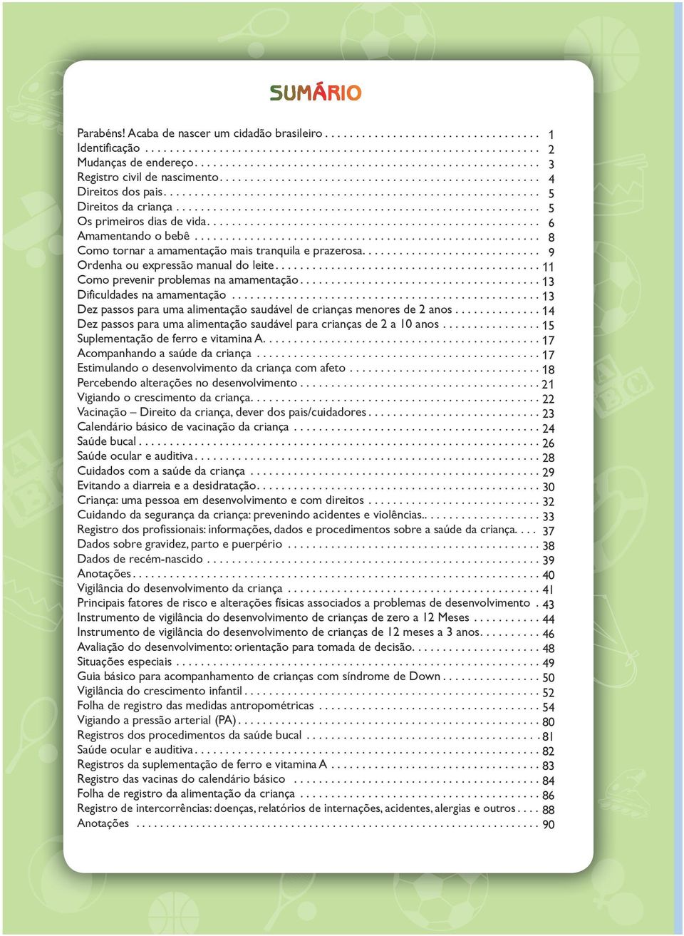 .. 13 Dificuldades na amamentação... 13 Dez passos para uma alimentação saudável de crianças menores de 2 anos... 14 Dez passos para uma alimentação saudável para crianças de 2 a 10 anos.