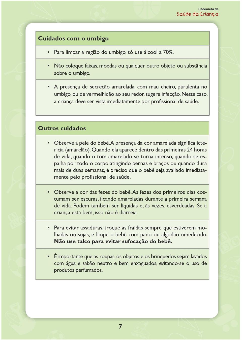 Outros cuidados Observe a pele do bebê. A presença da cor amarelada significa icterícia (amarelão).