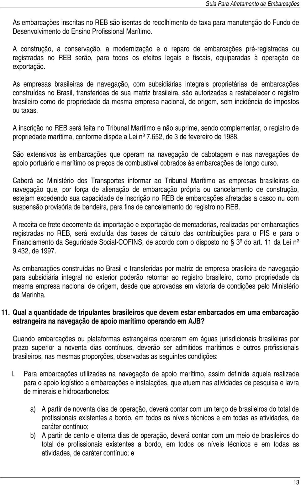 As empresas brasileiras de navegação, com subsidiárias integrais proprietárias de embarcações construídas no Brasil, transferidas de sua matriz brasileira, são autorizadas a restabelecer o registro