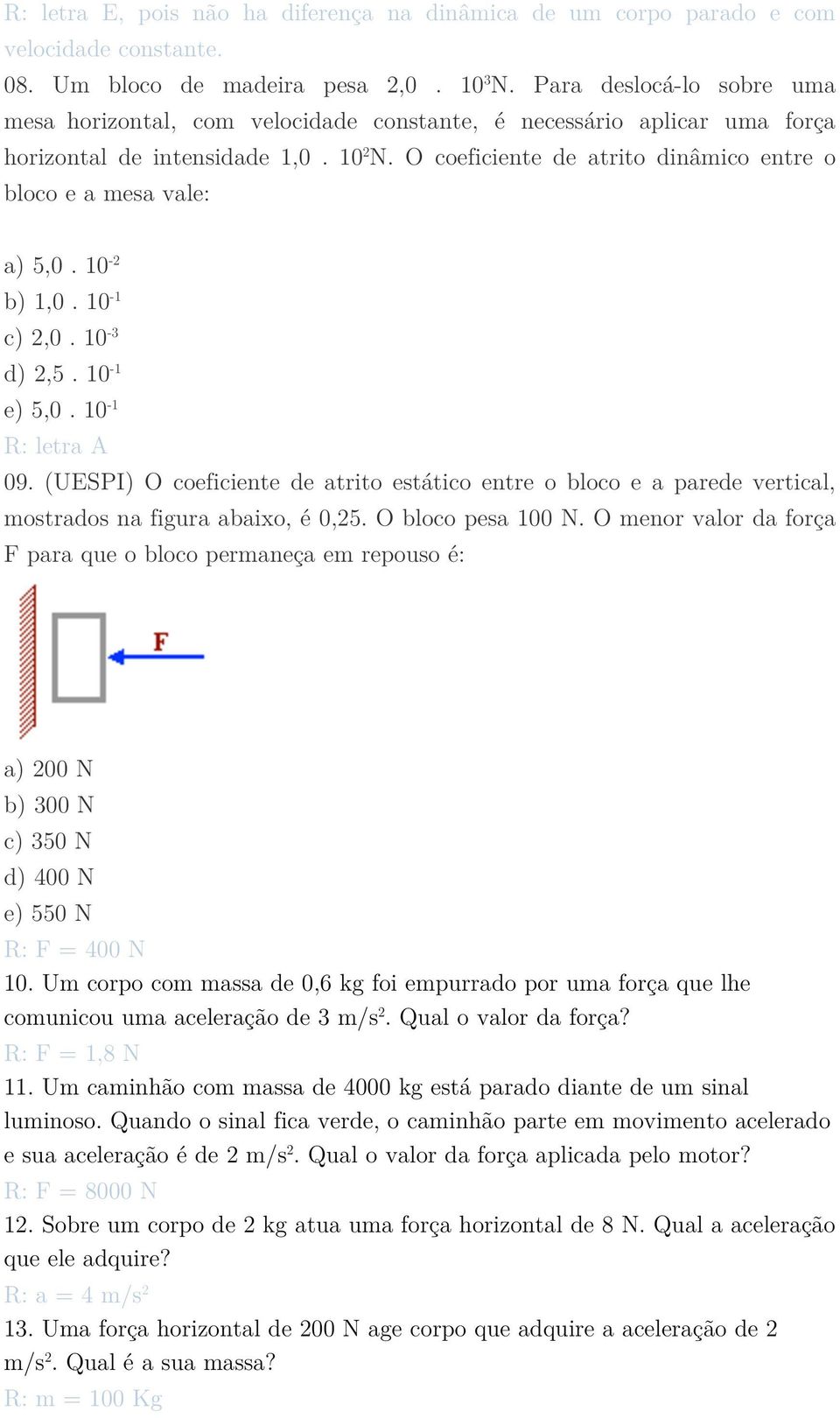 O coeficiente de atrito dinâmico entre o bloco e a mesa vale: a) 5,0. 10-2 b) 1,0. 10-1 c) 2,0. 10-3 d) 2,5. 10-1 e) 5,0. 10-1 R: letra A 09.