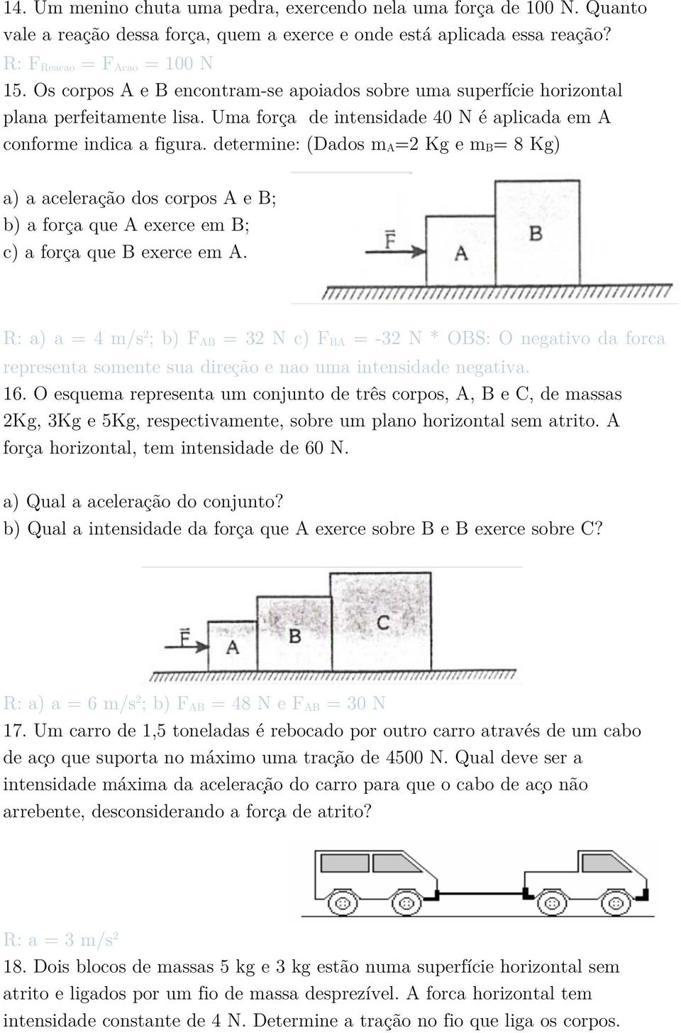 determine: (Dados m A=2 Kg e m B= 8 Kg) a) a aceleração dos corpos A e B; b) a força que A exerce em B; c) a força que B exerce em A.