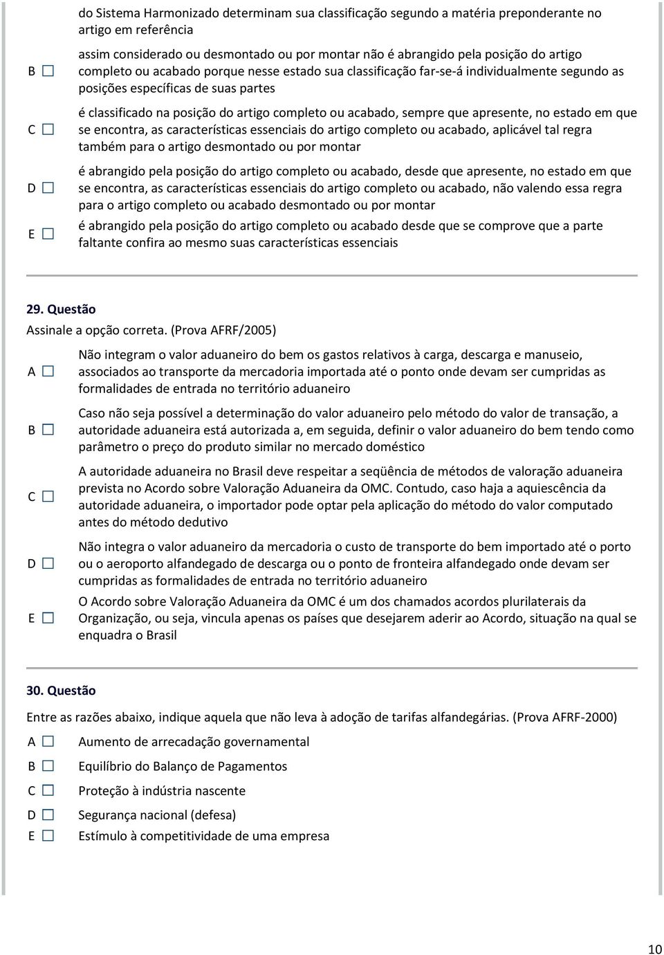 apresente, no estado em que se encontra, as características essenciais do artigo completo ou acabado, aplicável tal regra também para o artigo desmontado ou por montar é abrangido pela posição do