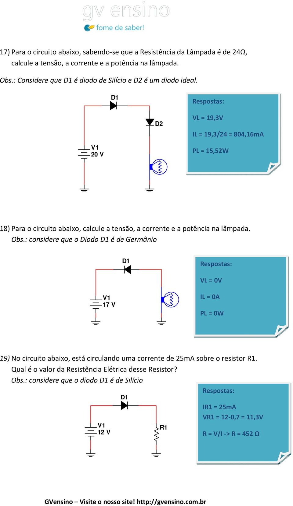 D2 VL = 19,3V IL = 19,3/24 = 804,16mA 20 V PL = 15,52W 18) Para o circuito abaixo, calcule a tensão, a corrente e a potência na lâmpada. Obs.