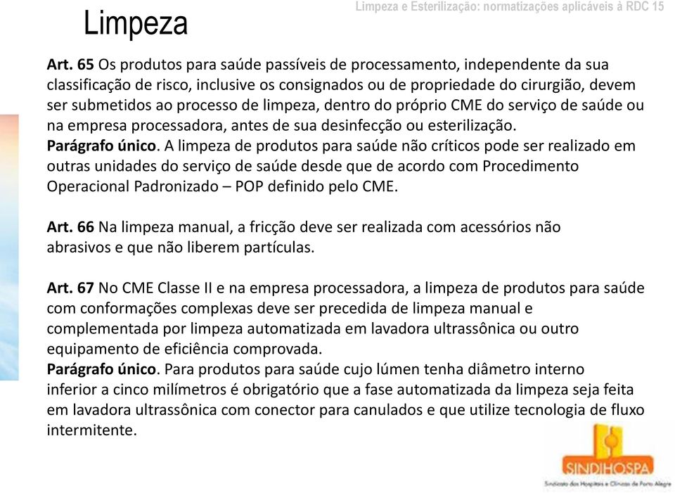 dentro do próprio CME do serviço de saúde ou na empresa processadora, antes de sua desinfecção ou esterilização. Parágrafo único.