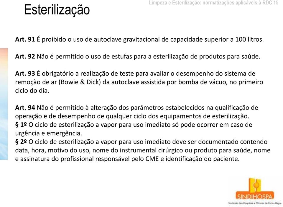 1º O ciclo de esterilização a vapor para uso imediato só pode ocorrer em caso de urgência e emergência.