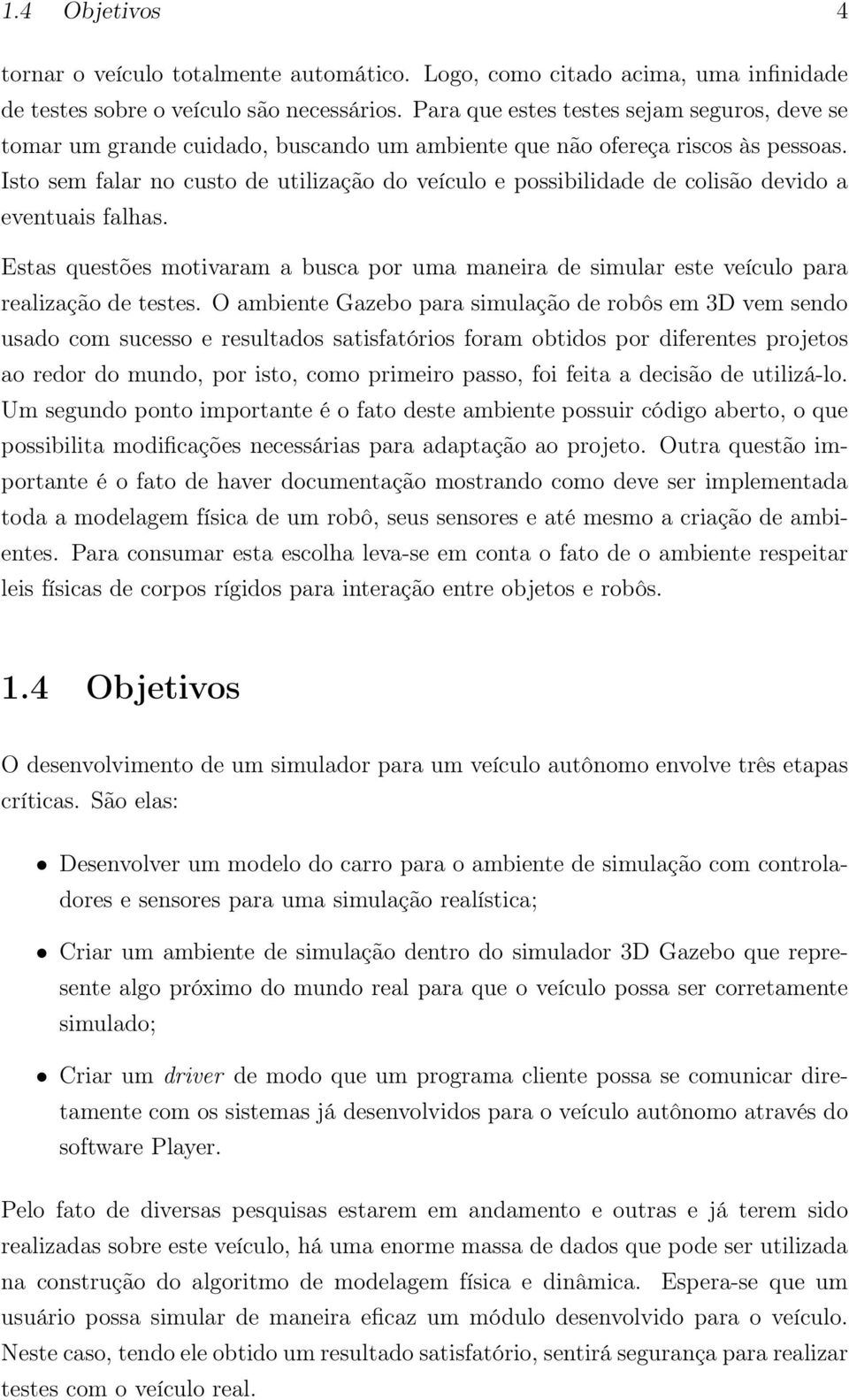 Isto sem falar no custo de utilização do veículo e possibilidade de colisão devido a eventuais falhas.