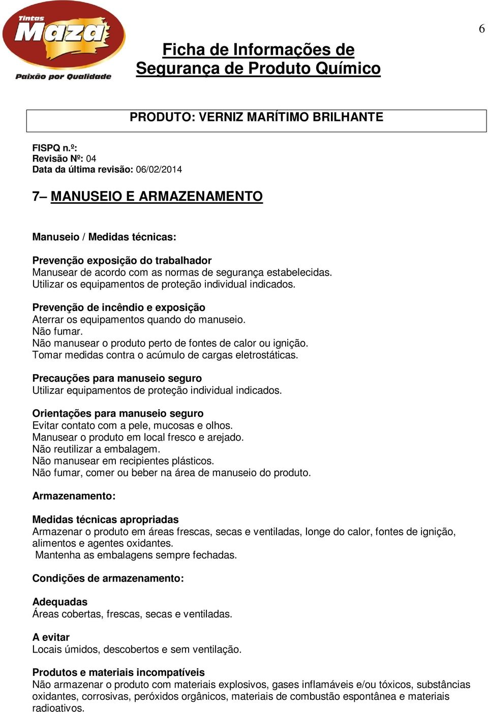 Não manusear o produto perto de fontes de calor ou ignição. Tomar medidas contra o acúmulo de cargas eletrostáticas.