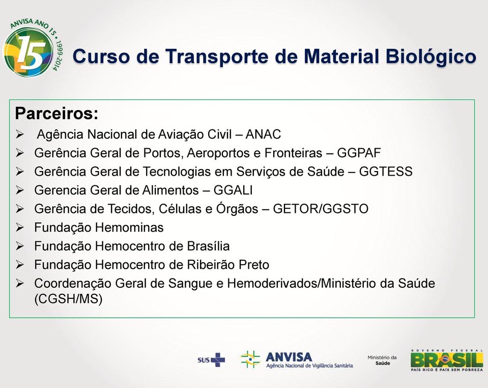 de Alimentos GGALI Gerência de Tecidos, Células e Órgãos GETOR/GGSTO Fundação Hemominas Fundação Hemocentro de