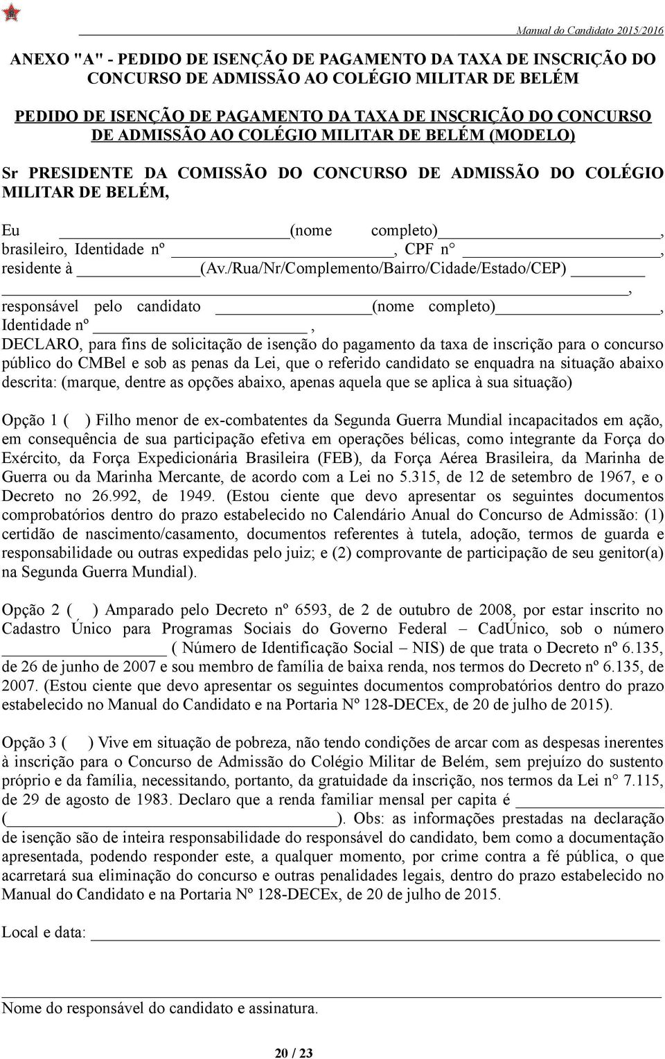 /Rua/Nr/Complemento/Bairro/Cidade/Estado/CEP), responsável pelo candidato (nome completo), Identidade nº, DECLARO, para fins de solicitação de isenção do pagamento da taxa de inscrição para o