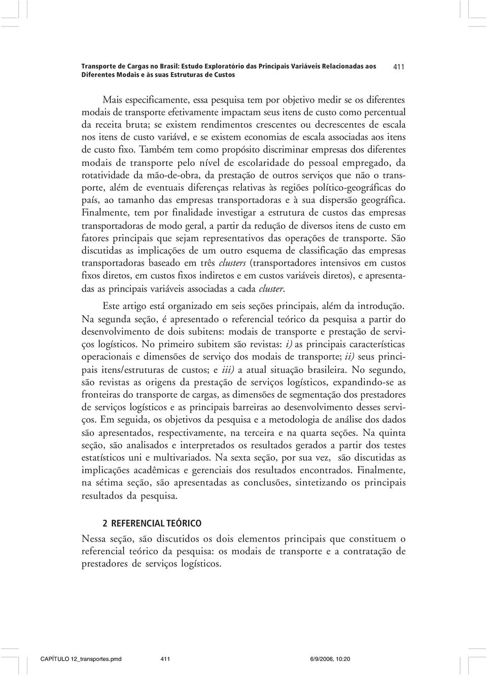 variável, e se existem economias de escala associadas aos itens de custo fixo.