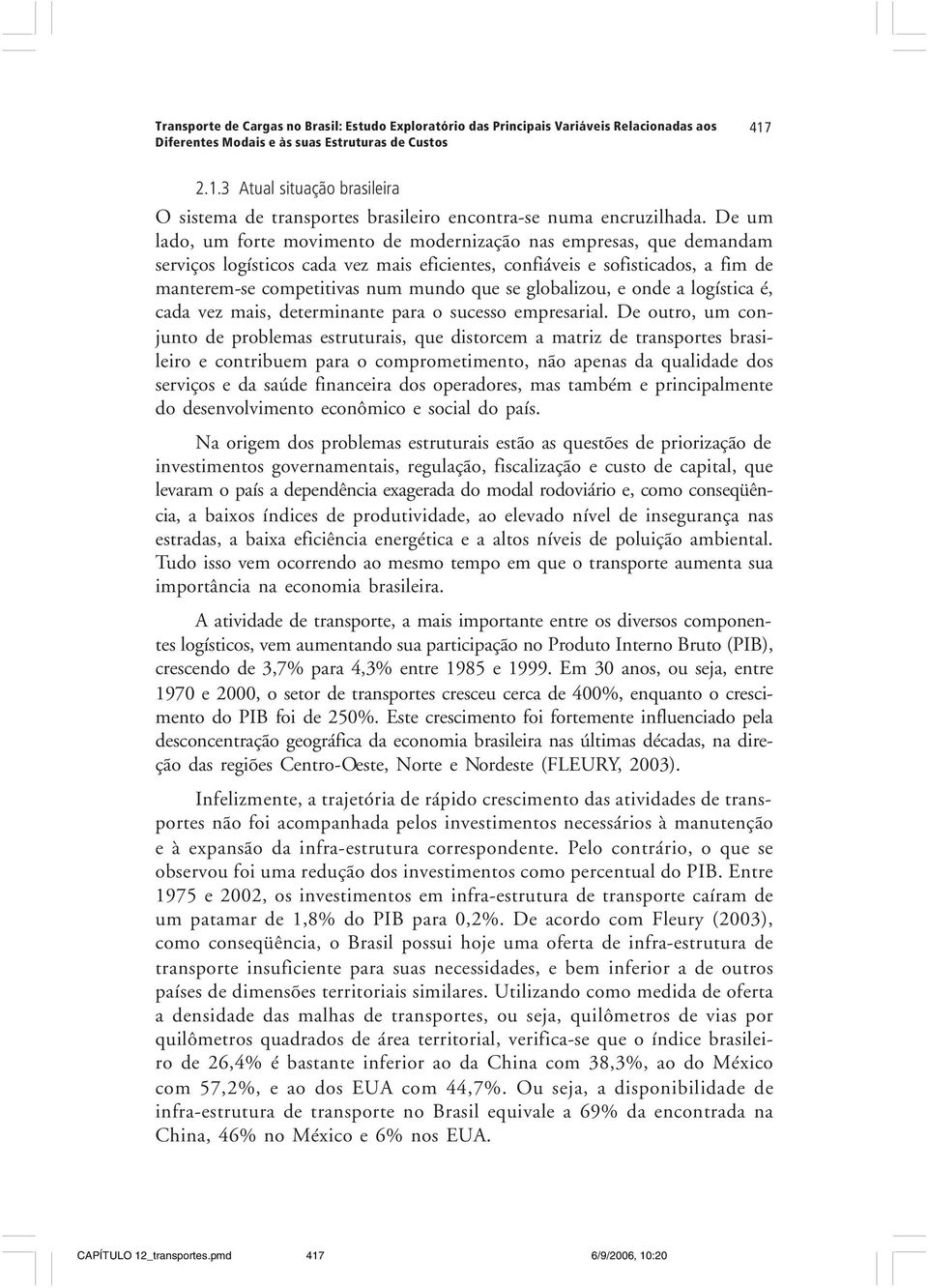 De um lado, um forte movimento de modernização nas empresas, que demandam serviços logísticos cada vez mais eficientes, confiáveis e sofisticados, a fim de manterem-se competitivas num mundo que se