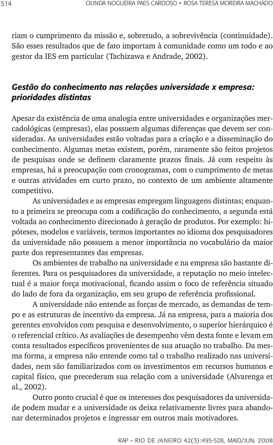 Gestão do conhecimento nas relações universidade x empresa: prioridades distintas Apesar da existência de uma analogia entre universidades e organizações mercadológicas (empresas), elas possuem