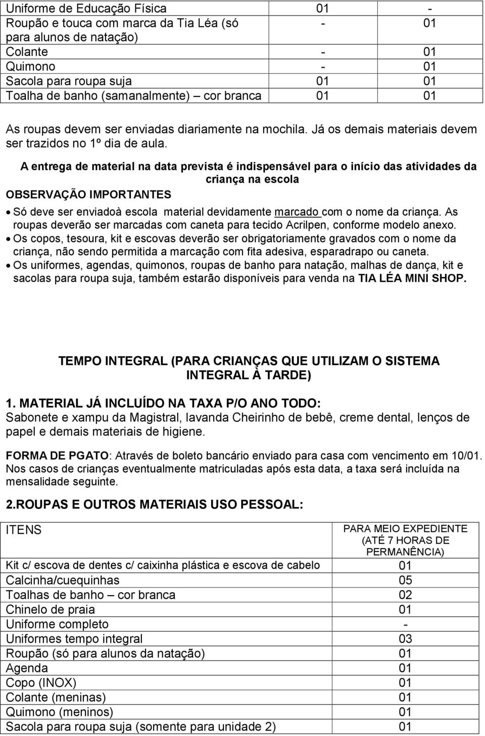 OBSERVAÇÃO IMPORTANTES Só deve ser enviadoà escola material devidamente marcado com o nome da criança. As roupas deverão ser marcadas com caneta para tecido Acrilpen, conforme modelo anexo.