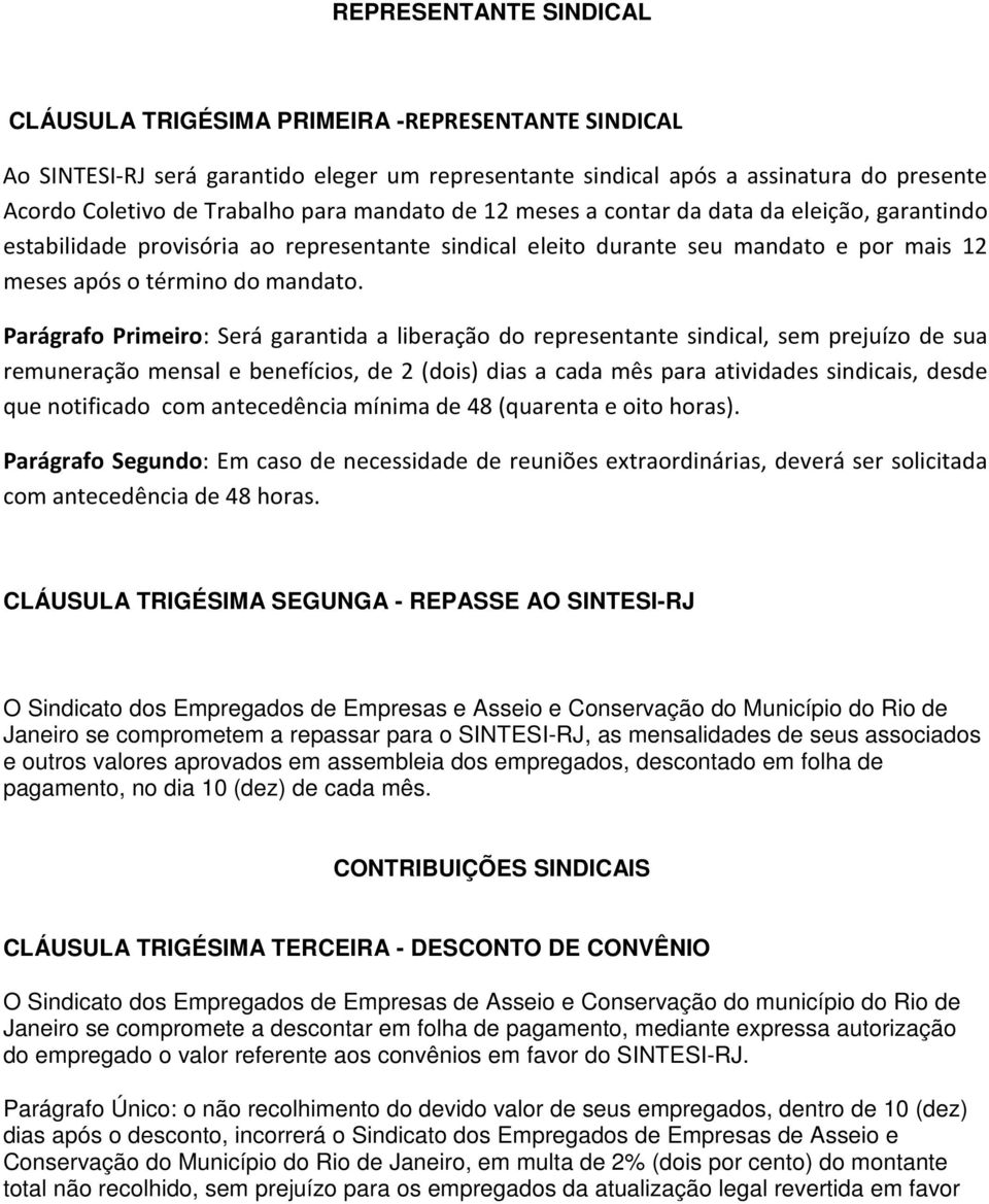 Parágrafo Primeiro: Será garantida a liberação do representante sindical, sem prejuízo de sua remuneração mensal e benefícios, de 2 (dois) dias a cada mês para atividades sindicais, desde que