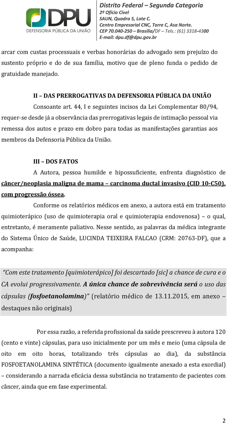 44, I e seguintes incisos da Lei Complementar 80/94, requer-se desde já a observância das prerrogativas legais de intimação pessoal via remessa dos autos e prazo em dobro para todas as manifestações