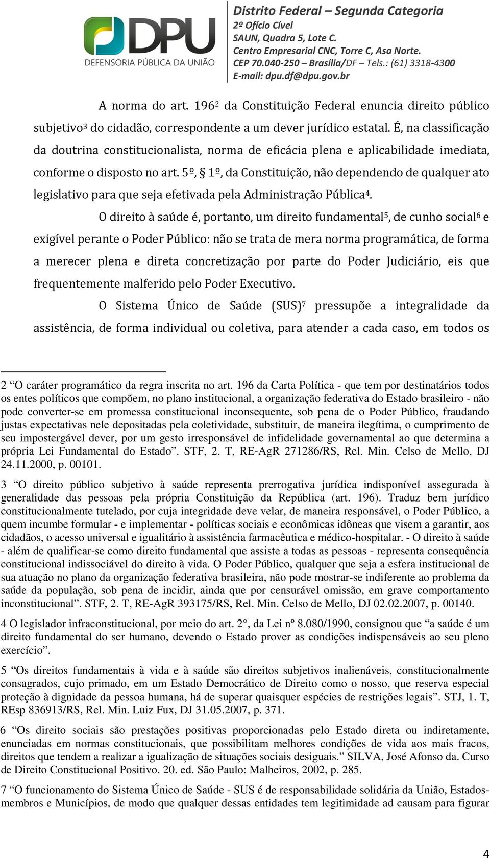 5º, 1º, da Constituição, não dependendo de qualquer ato legislativo para que seja efetivada pela Administração Pública 4.