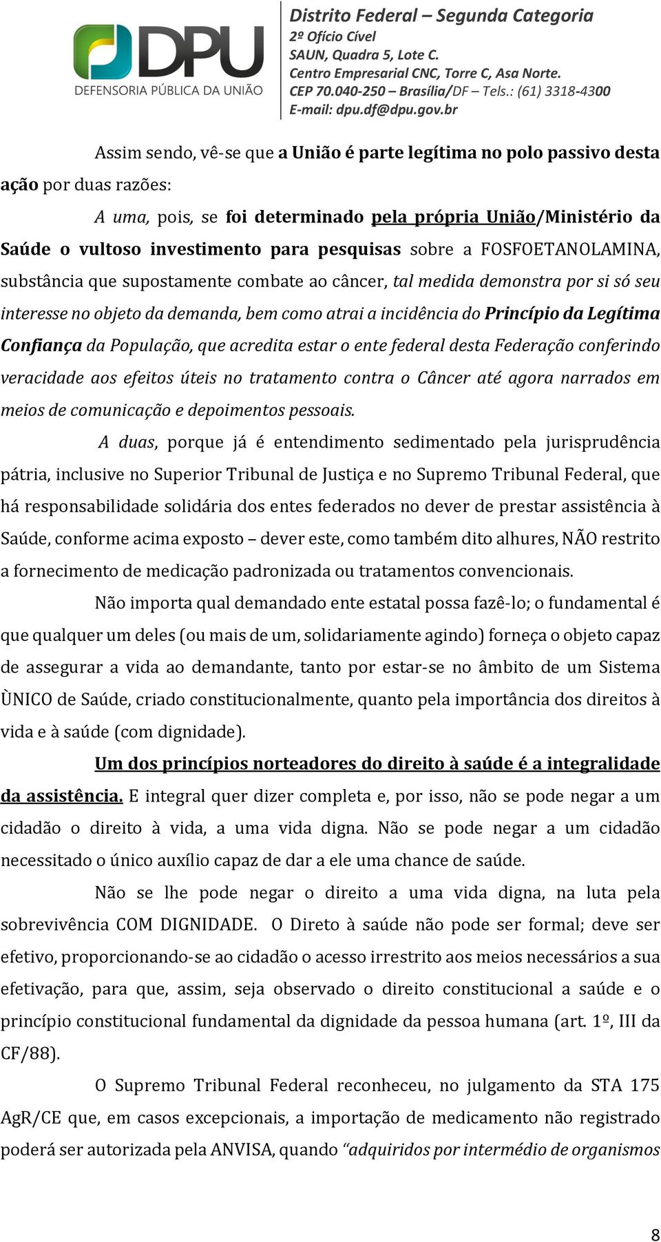 incidência do Princípio da Legítima Confiança da População, que acredita estar o ente federal desta Federação conferindo veracidade aos efeitos úteis no tratamento contra o Câncer até agora narrados