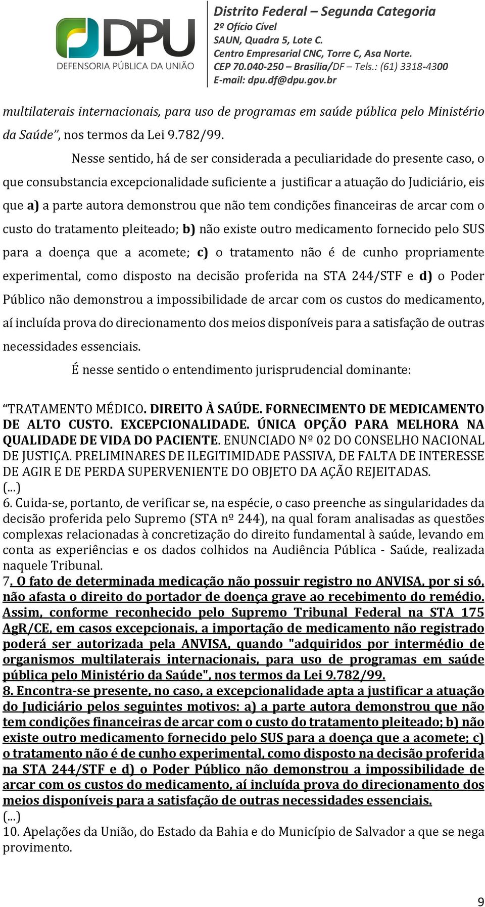 não tem condições financeiras de arcar com o custo do tratamento pleiteado; b) não existe outro medicamento fornecido pelo SUS para a doença que a acomete; c) o tratamento não é de cunho propriamente