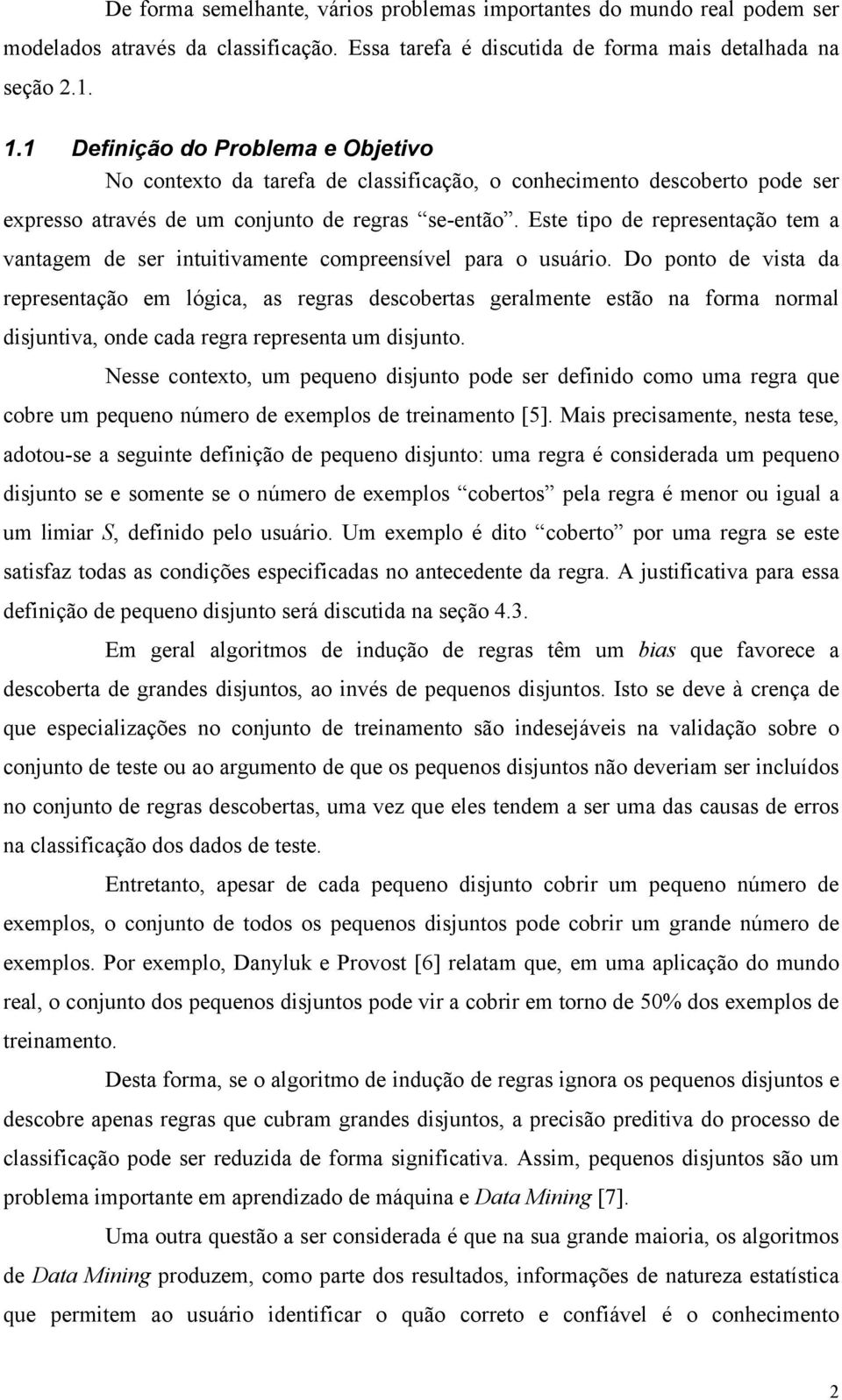 Este tipo de representação tem a vantagem de ser intuitivamente compreensível para o usuário.