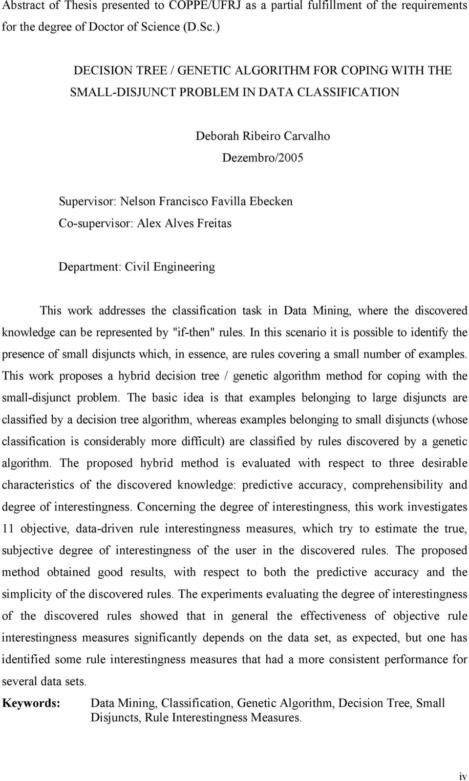 ) DECISION TREE / GENETIC ALGORITHM FOR COPING WITH THE SMALL-DISJUNCT PROBLEM IN DATA CLASSIFICATION Deborah Ribeiro Carvalho Dezembro/2005 Supervisor: Nelson Francisco Favilla Ebecken