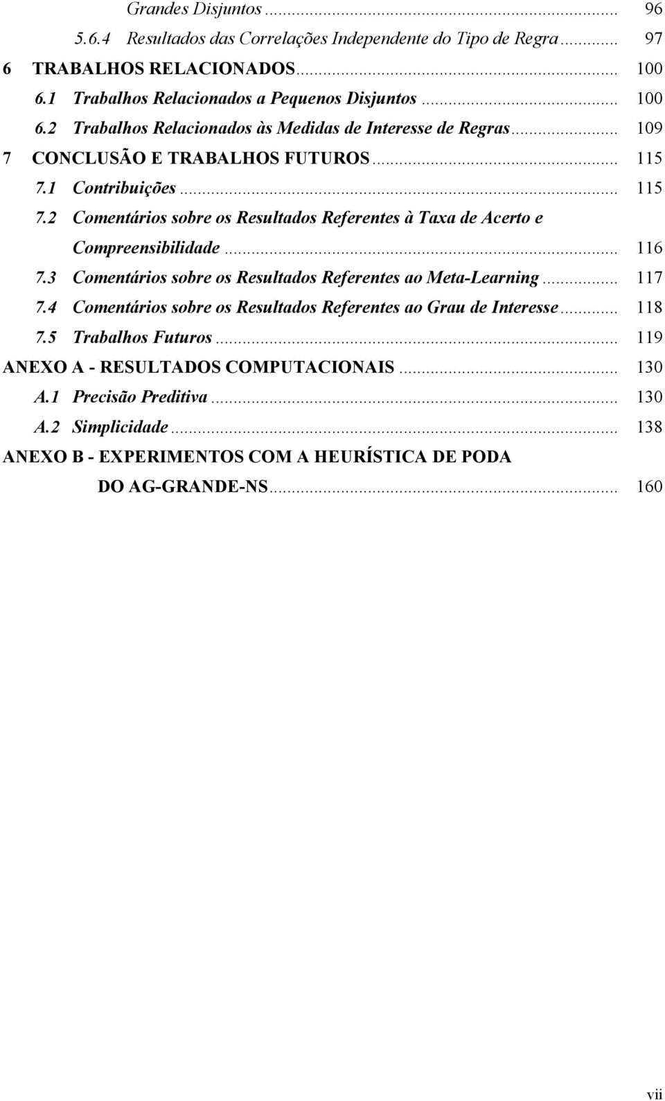 3 Comentários sobre os Resultados Referentes ao Meta-Learning... 117 7.4 Comentários sobre os Resultados Referentes ao Grau de Interesse... 118 7.5 Trabalhos Futuros.