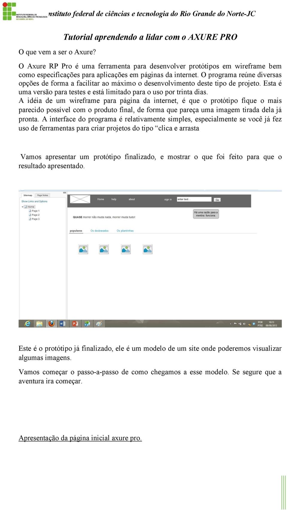 O programa reúne diversas opções de forma a facilitar ao máximo o desenvolvimento deste tipo de projeto. Esta é uma versão para testes e está limitado para o uso por trinta dias.